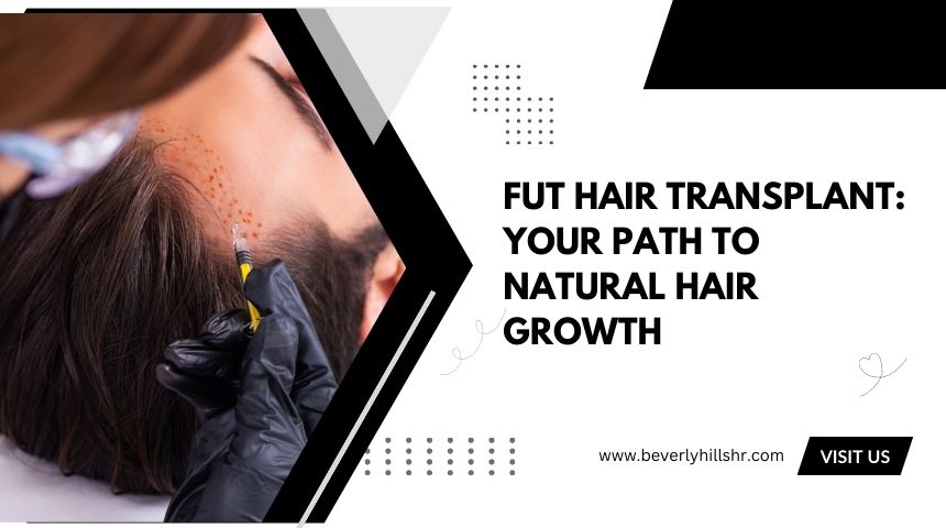 FUT Hair Transplant: Your Path to Natural Hair Growth