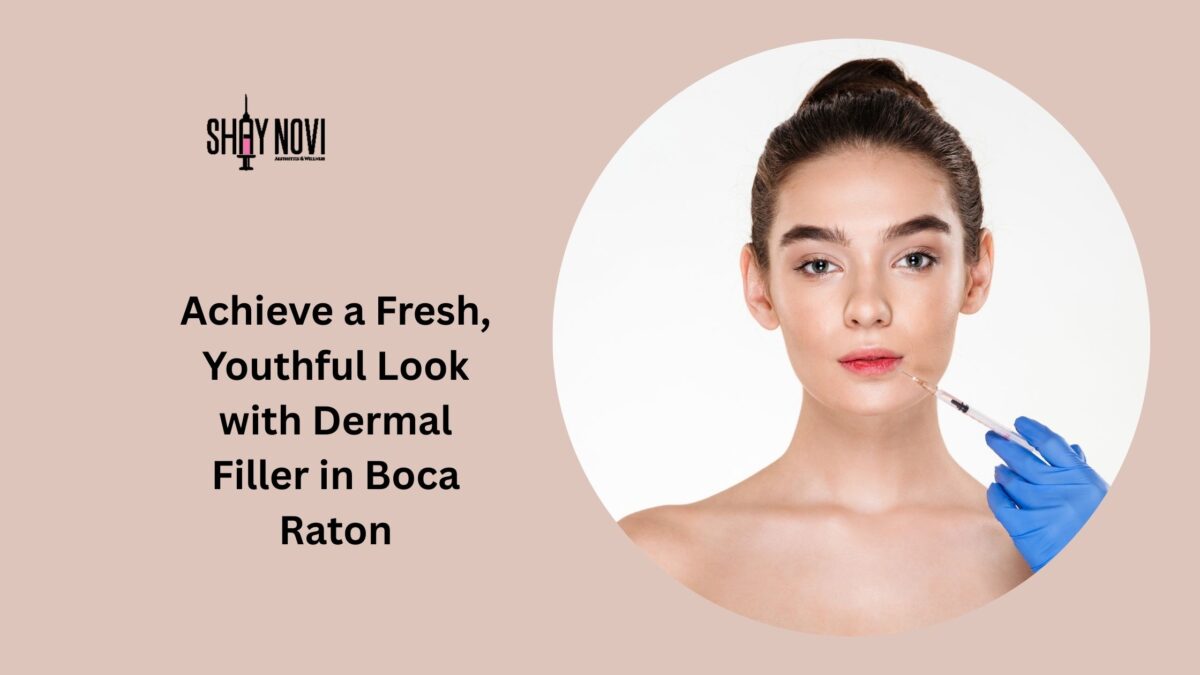 Achieve a Fresh, Youthful Look with Dermal Filler in Boca Raton